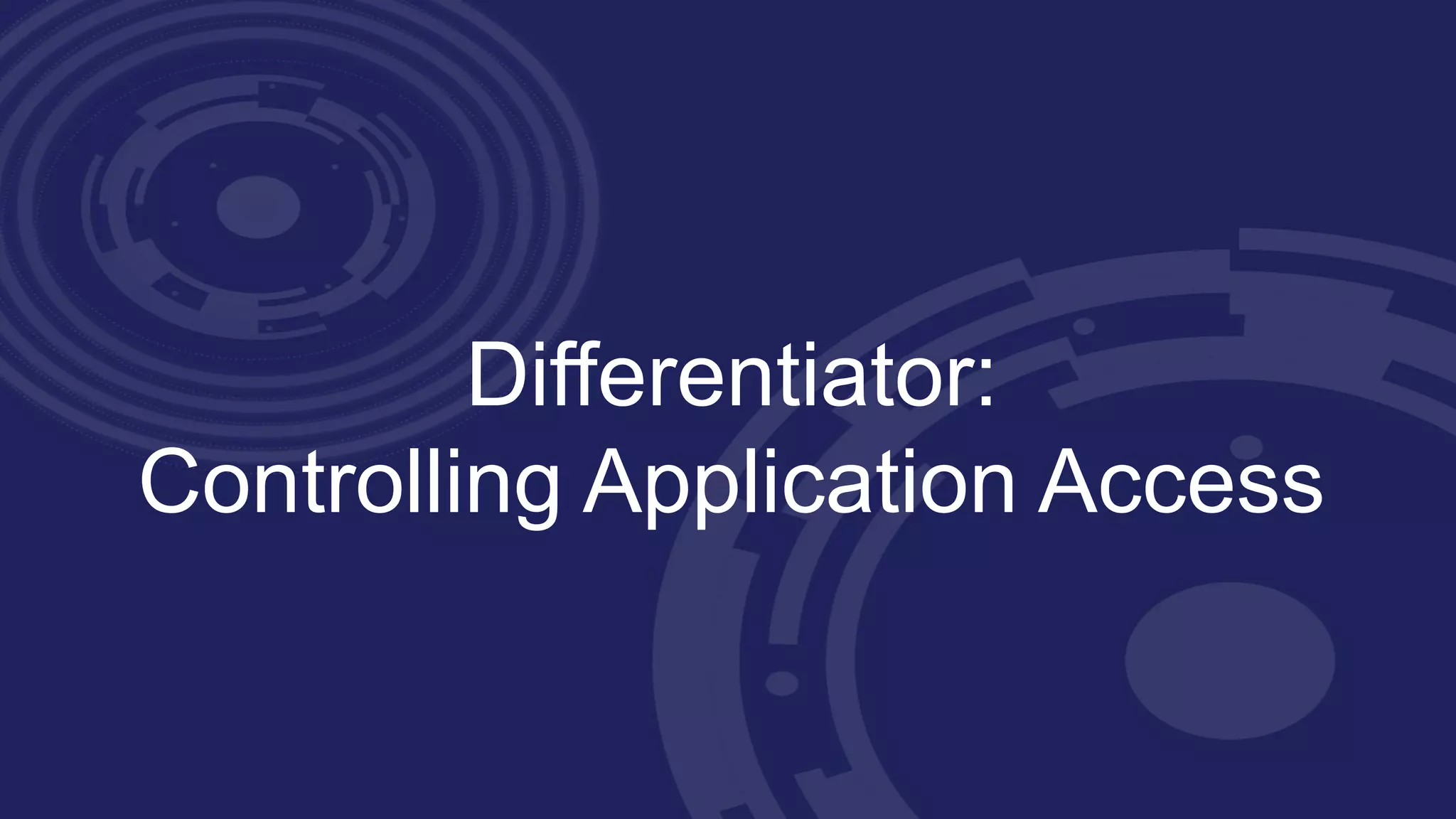 Differentiator:
Controlling Application Access
 