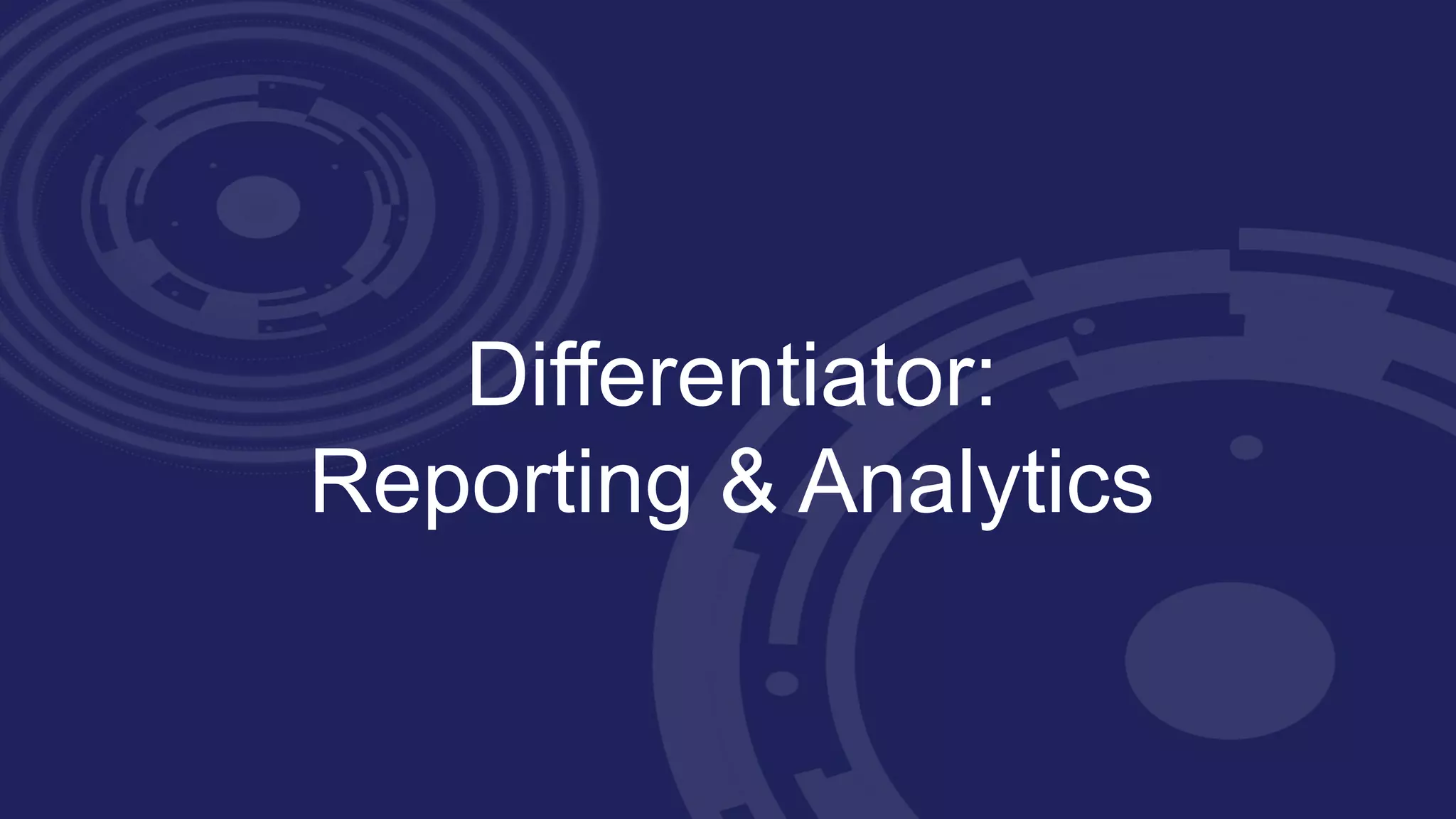 Differentiator:
Reporting & Analytics
 