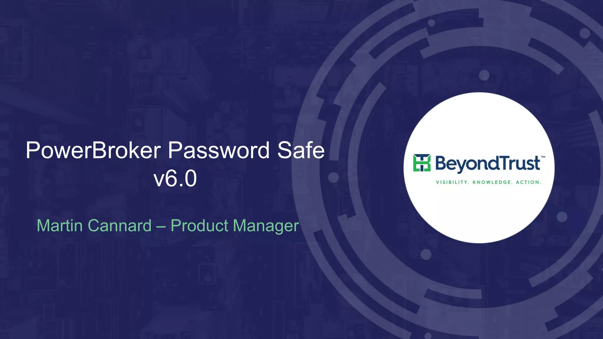 PowerBroker Password Safe
v6.0
Martin Cannard – Product Manager
 