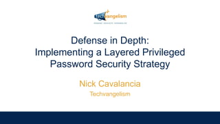 Defense in Depth:
Implementing a Layered Privileged
Password Security Strategy
Nick Cavalancia
Techvangelism
 