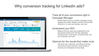 Track all of your conversions right in
Campaign Manager
Record leads from your LinkedIn campaigns across
desktop and mobil...