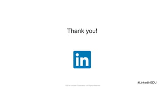 ©2014 LinkedIn Corporation. All Rights Reserved.
Thank you!
#LinkedInEDU
 