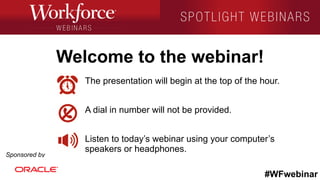 #WFwebinar
Sponsored by
The presentation will begin at the top of the hour.
A dial in number will not be provided.
Listen to today’s webinar using your computer’s
speakers or headphones.
Welcome to the webinar!
 