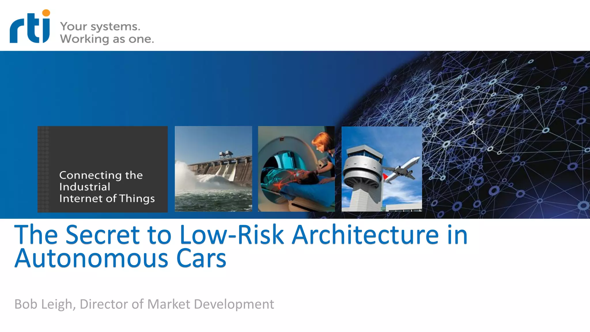 The Secret to Low-Risk Architecture in
Autonomous Cars
Bob Leigh, Director of Market Development
 