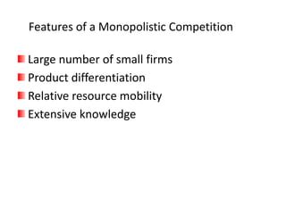 Features of a Monopolistic Competition
Large number of small firms
Product differentiation
Relative resource mobility
Extensive knowledge
 
