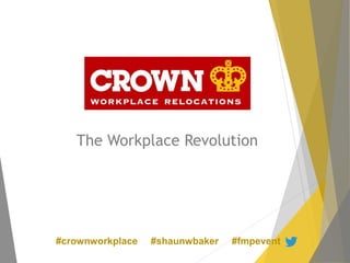 #crownworkplace #shaunwbaker #fmpevent
The Workplace Revolution
 