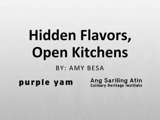 Hidden	Flavors,	
Open	Kitchens	
BY:	AMY	BESA	
 