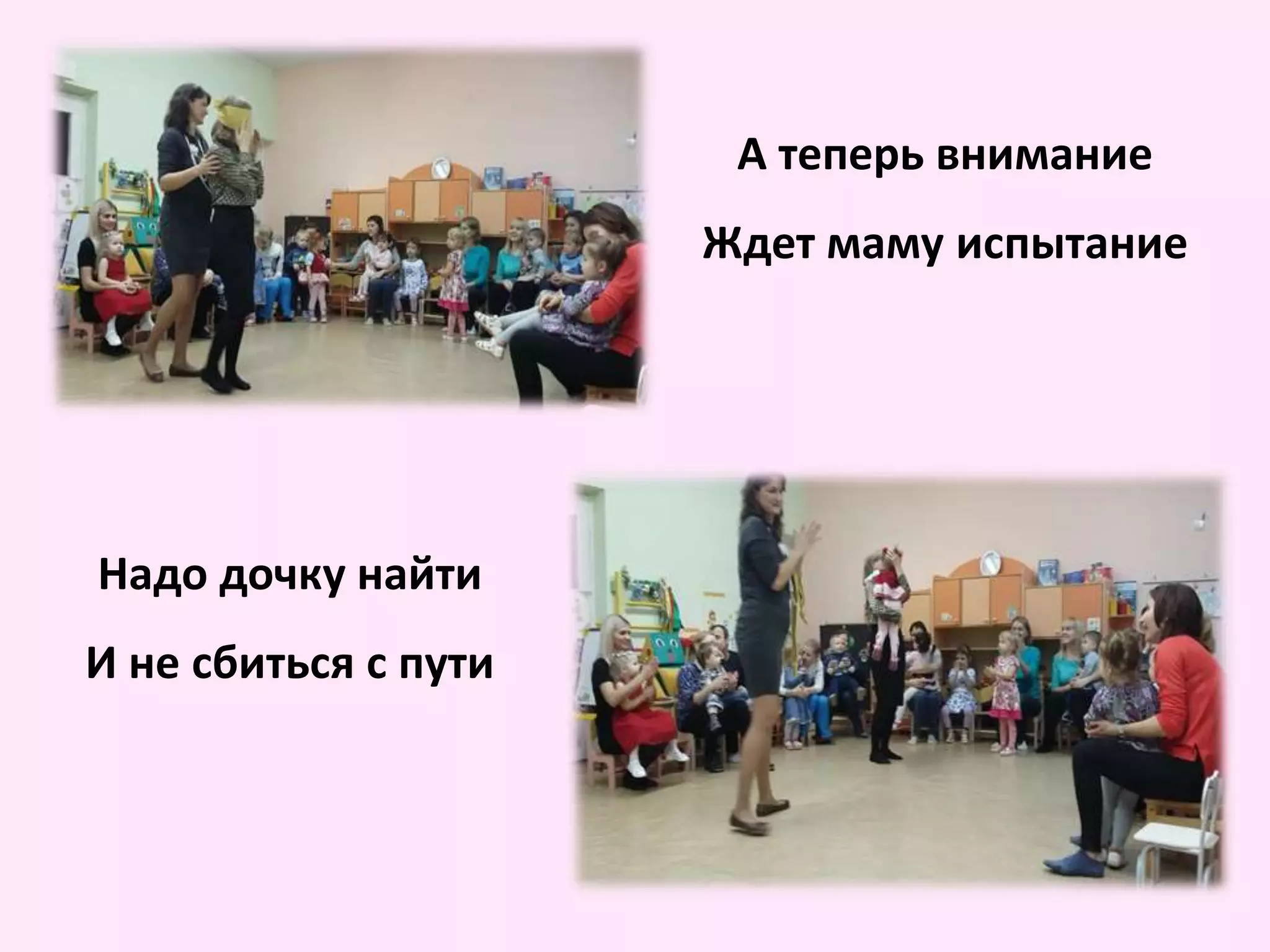 А теперь внимание
Ждет маму испытание
Надо дочку найти
И не сбиться с пути
 