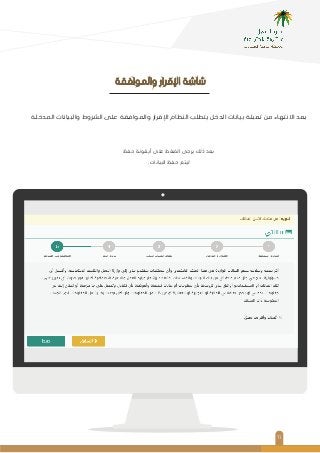 1١
‫اﻟﻤﺪﺧﻠﺔ‬ ‫واﻟﺒﻴﺎﻧﺎت‬ ‫اﻟﺸﺮوط‬ ‫ﻋﻠﻰ‬ ‫واﻟﻤﻮاﻓﻘﺔ‬ ‫اﻹﻗﺮار‬ ‫اﻟﻨﻈﺎم‬ ‫ﻳﺘﻄﻠﺐ‬ ‫اﻟﺪﺧﻞ‬ ‫ﺑﻴﺎﻧﺎت‬ ‫ﺗﻌﺒﺌﺔ‬ ‫ﻣﻦ‬ ‫اﻻﻧﺘﻬﺎء‬ ‫ﺑﻌﺪ‬
‫واﻟﻤﻮاﻓﻘﺔ‬ ‫اﻹﻗﺮار‬ ‫ﺷﺎﺷﺔ‬
‫ﺣﻔﻆ‬ ‫أﻳﻘﻮﻧﺔ‬ ‫ﻋﻠﻰ‬ ‫اﻟﻀﻐﻂ‬ ‫ﻳﺮﺟﻰ‬ ‫ذﻟﻚ‬ ‫ﺑﻌﺪ‬
. ‫اﻟﺒﻴﺎﻧﺎت‬ ‫ﺣﻔﻆ‬ ‫ﻟﻴﺘﻢ‬
 