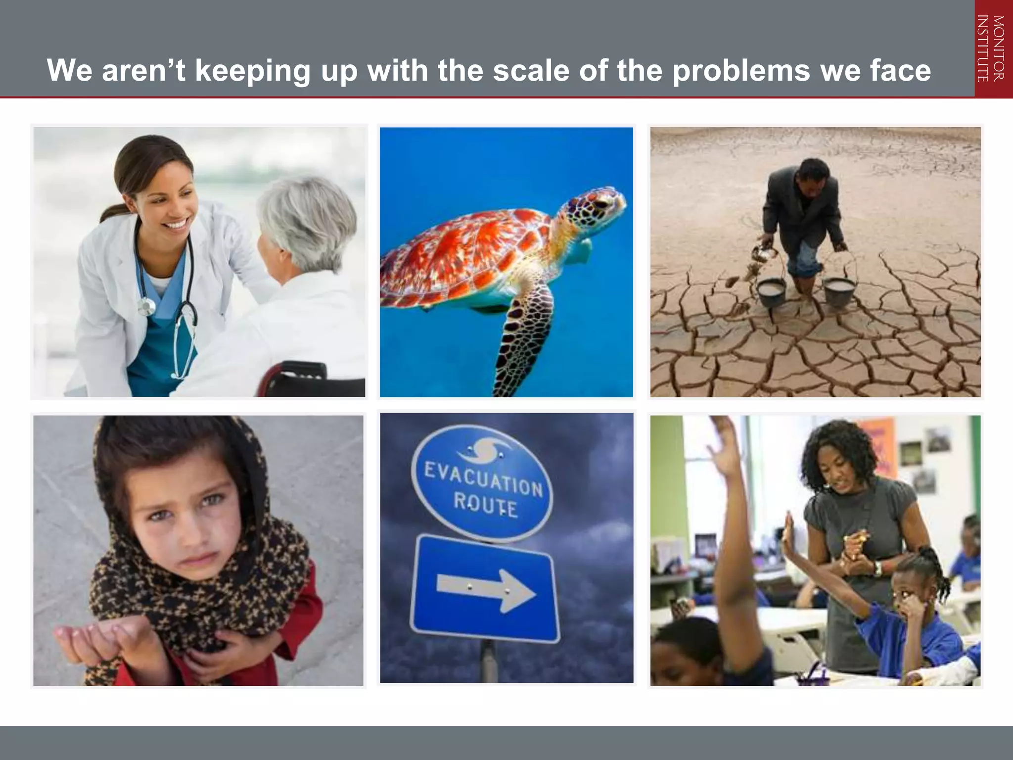 We aren’t keeping up with the scale of the problems we face
 