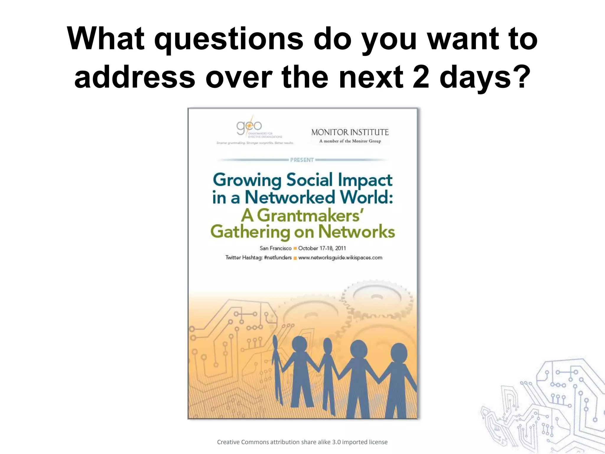 What questions do you want to
address over the next 2 days?




         Creative Commons attribution share alike 3.0 imported license
 