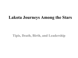 Lakota Journeys Among the Stars



 Tipis, Death, Birth, and Leadership
 