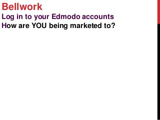 Bellwork
Log in to your Edmodo accounts
How are YOU being marketed to?
 