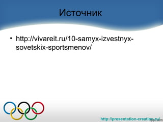 http://presentation-creation.ru/
Источник
• http://vivareit.ru/10-samyx-izvestnyx-
sovetskix-sportsmenov/
 