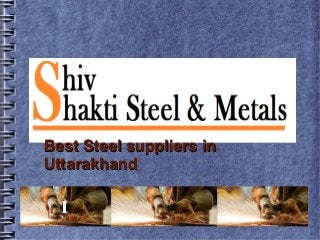 I
Best Steel suppliers inBest Steel suppliers in
UttarakhandUttarakhand
 