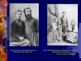 Леся Українка з братом Михайлом Леся Українка (Ліворуч) з братом Михайлом і
Фото початку 1890-х рр. Маргаритою Комаровою
Фото початку 1890-х рр.
 