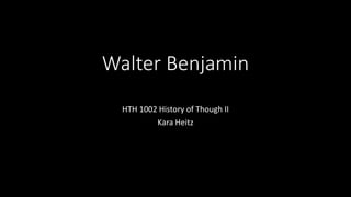 Walter Benjamin
HTH 1002 History of Though II
Kara Heitz
 