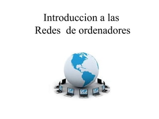 Introduccion a las
Redes de ordenadores
 