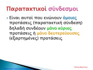  Είναι αυτοί που ενώνουν όμοιες
προτάσεις (παρατακτική σύνδεση)
δηλαδή συνδέουν μόνο κύριες
προτάσεις ή μόνο δευτερεύουσες
(εξαρτημένες) προτάσεις
Γιάννης Φερεντίνος
Επιμέλεια: Χρήστος Χαρμπής http://xristx.blogspot.gr σελ.49
 
