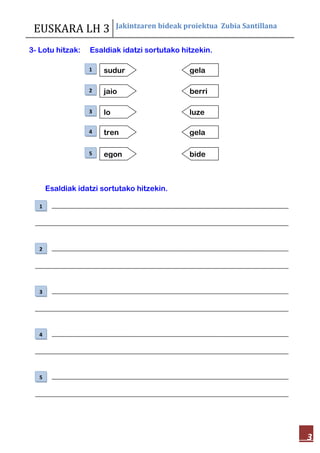 EUSKARA LH 3 Jakintzaren bideak proiektua Zubia Santillana
3
3- Lotu hitzak: Esaldiak idatzi sortutako hitzekin.
Esaldiak ...