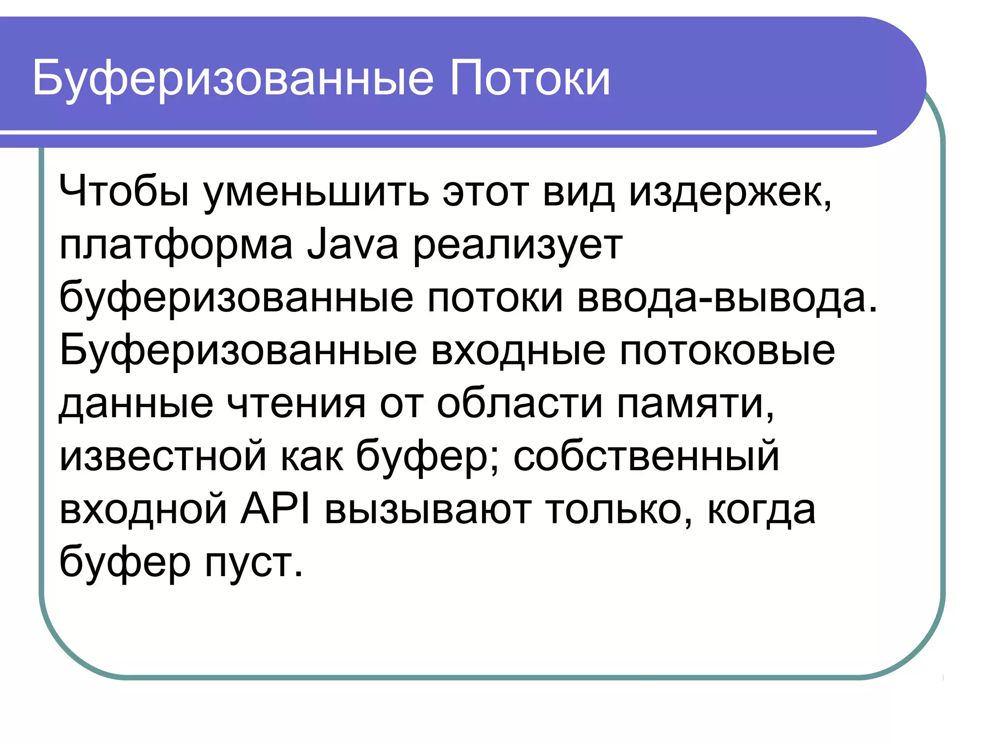 По течению грести легче
Потоки ввода/вывода в Java
предоставляют программисту ясную
абстракцию для выполнения
сложных и зачастую громоздких
операций ввода - вывода данных.
 