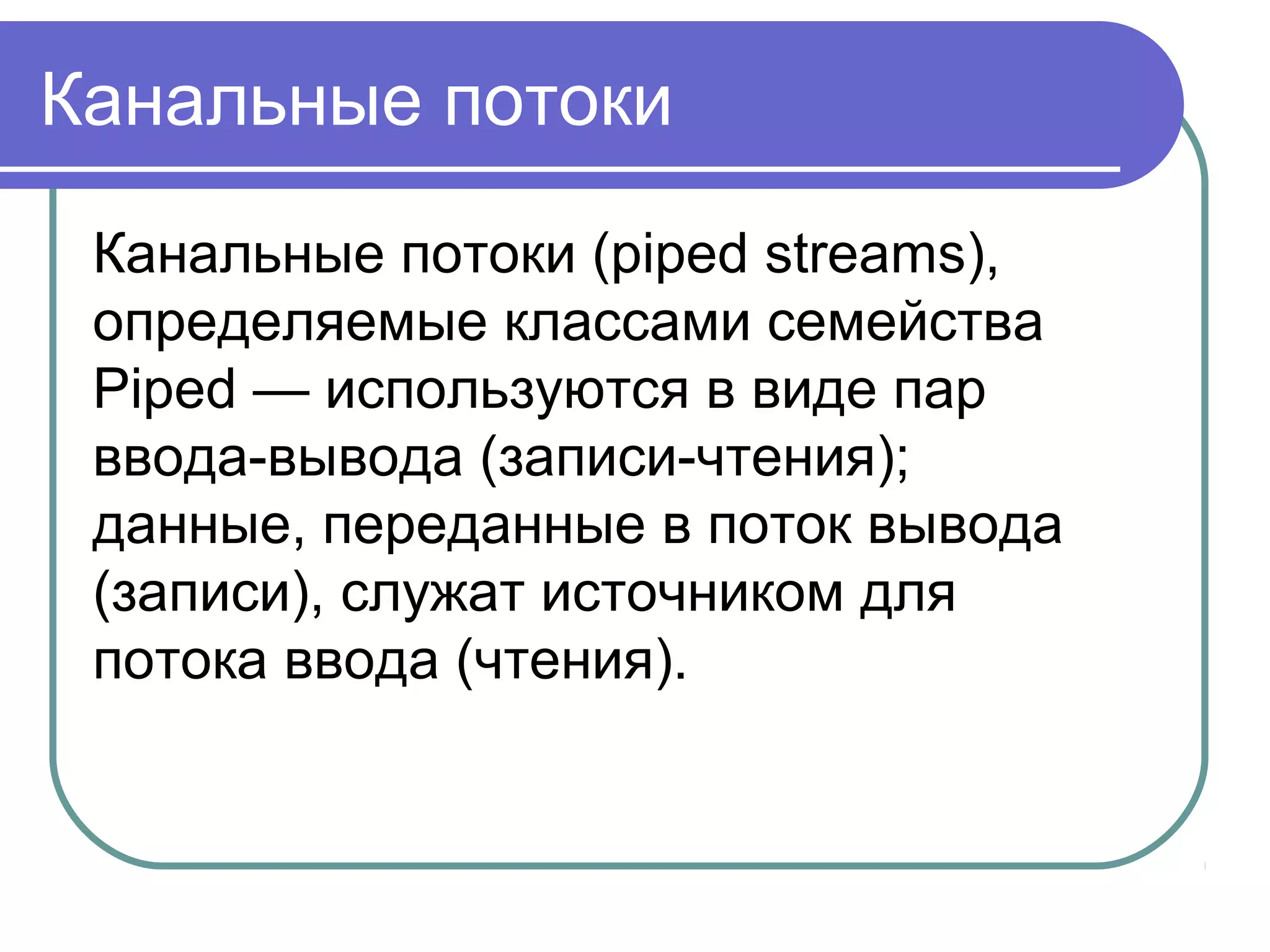 DataInputStream
DataInputStream - класс для
потокового (последовательного)
чтения данных стандартных
типов из файла.
Объект этого класса создается
на основе объекта InputStream
 