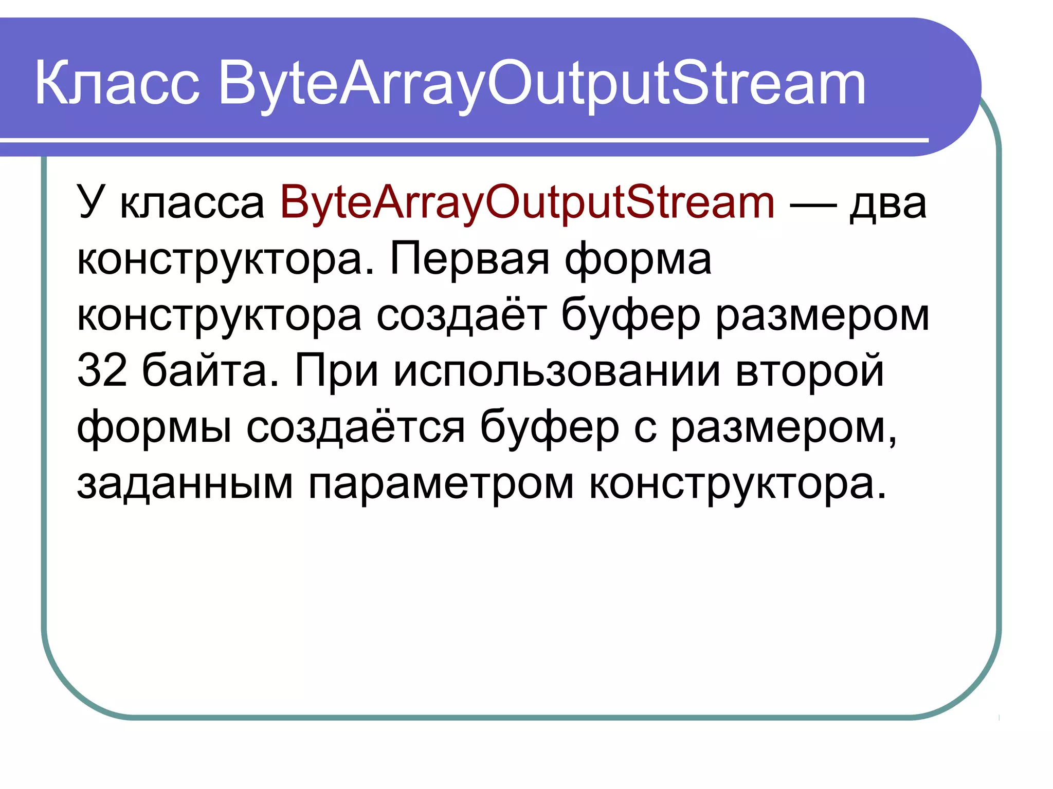 Буферизованные Потоки
Чтобы уменьшить этот вид издержек,
платформа Java реализует
буферизованные потоки ввода-вывода.
Буферизованные входные потоковые
данные чтения от области памяти,
известной как буфер; собственный
входной API вызывают только, когда
буфер пуст.
 