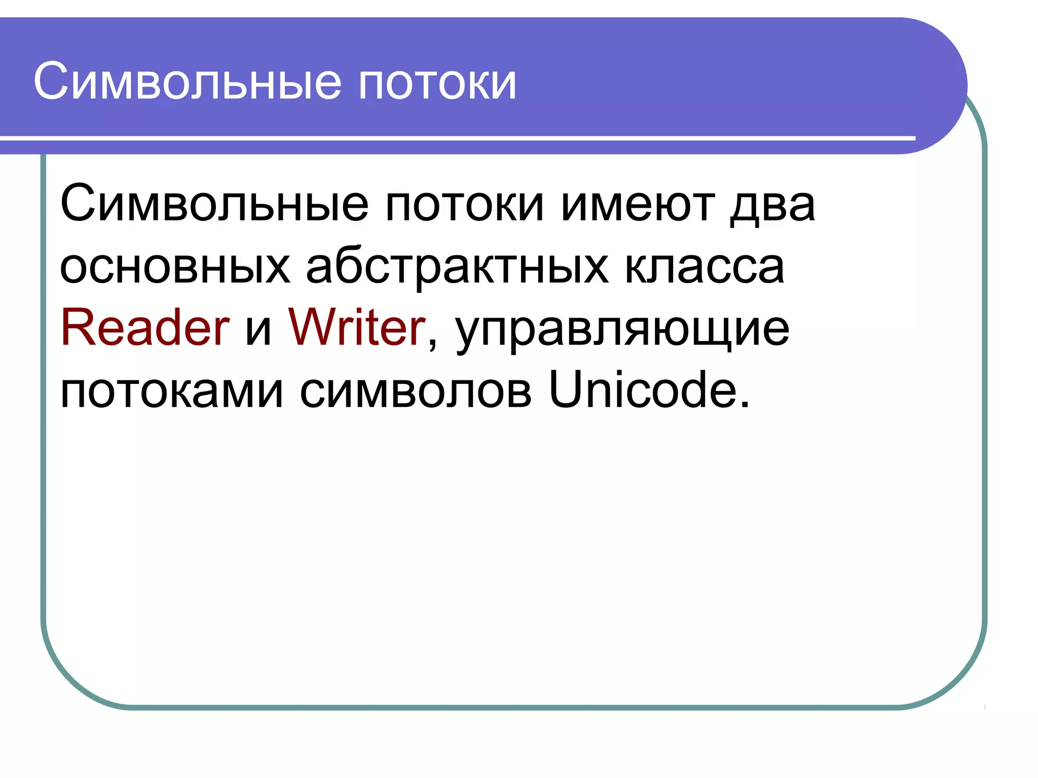Канальные потоки
С каналом (pipe) связан внутренний
буфер, ёмкость которого
определяется при реализации класса,
что позволяет поддерживать разные
уровни производительности
процессов вывода и ввода; однако
средств динамического управления
размером буфера не существует.
 