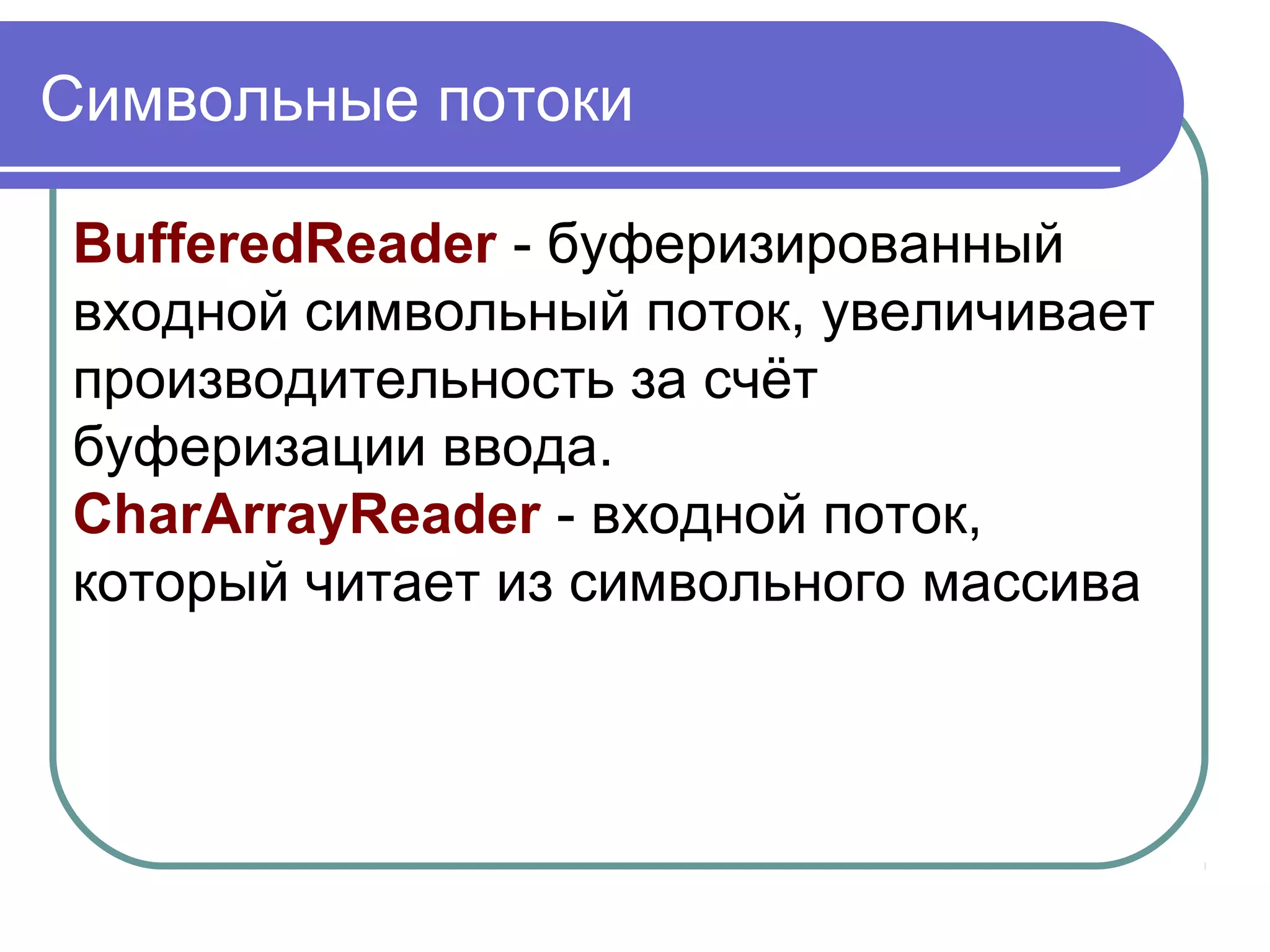 Класс ByteArraylnputStream
ByteArrayInputStream - это реализация
входного потока, в котором в качестве
источника используется массив типа
byte.
У этого класса два конструктора,
каждый из которых в качестве первого
параметра требует байтовый массив.
 