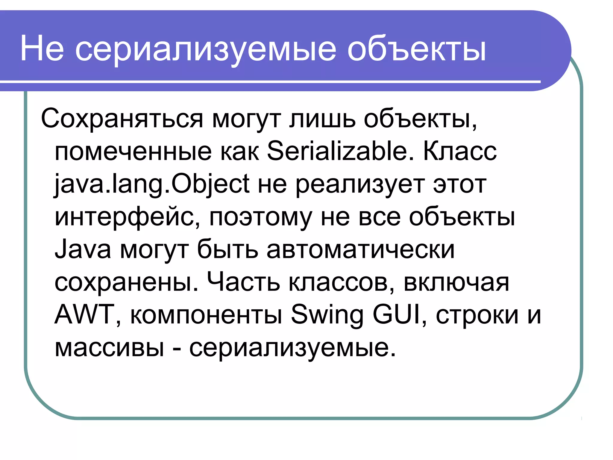 Зачем сериализация нужна?
В Java всё представлено в виде
объектов!
Если двум компонентам Java
необходимо общаться друг с другом, то
им необходим механизм для обмена
данными.
 
