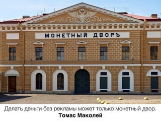 Делать деньги без рекламы может только монетный двор.
Томас Маколей
 
