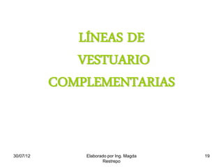 LÍNEAS DE
VESTUARIO
COMPLEMENTARIAS
30/07/12 19Elaborado por Ing. Magda
Restrepo
 