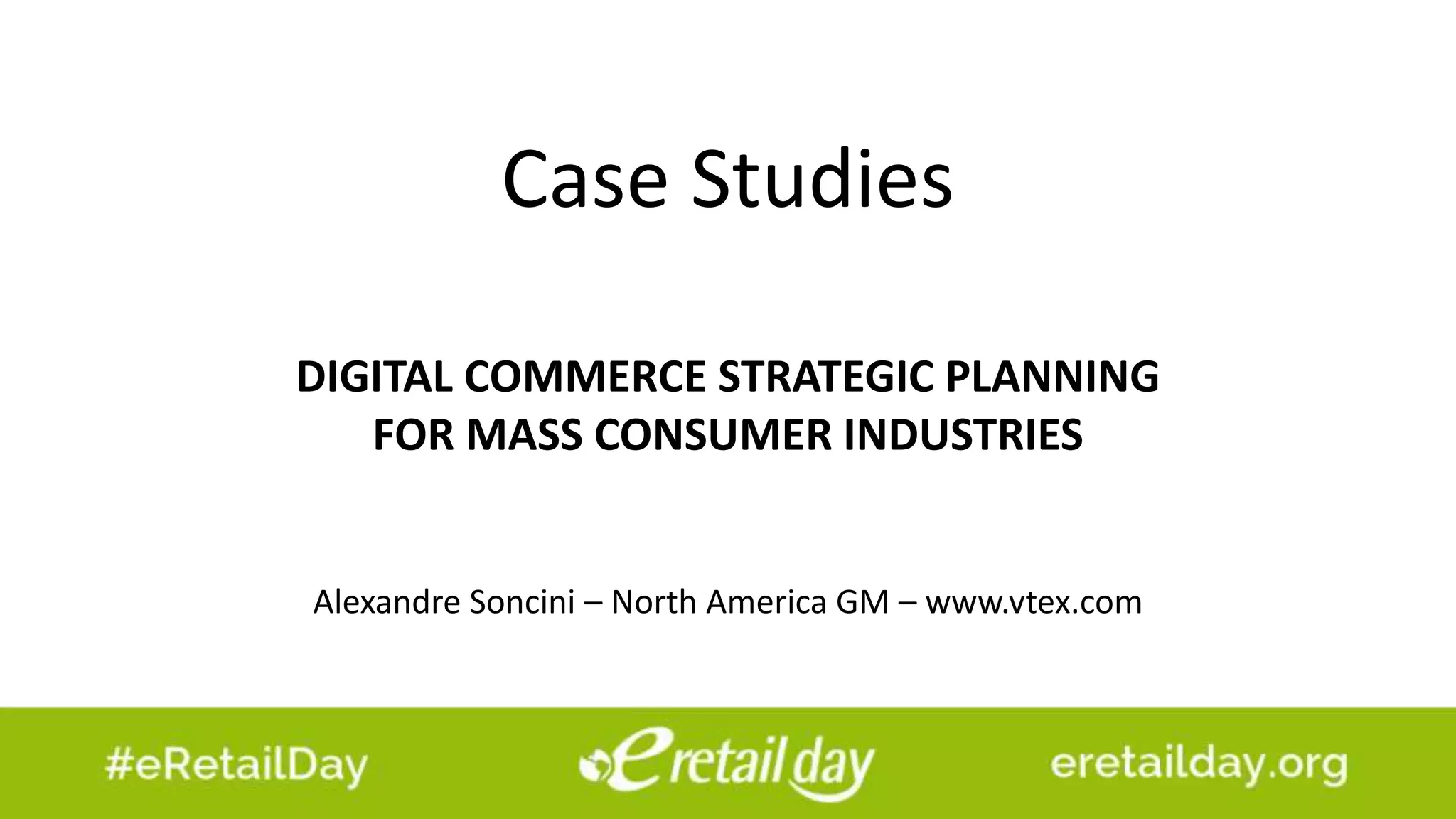 Case Studies
DIGITAL COMMERCE STRATEGIC PLANNING
FOR MASS CONSUMER INDUSTRIES
Alexandre Soncini – North America GM – www.vtex.com