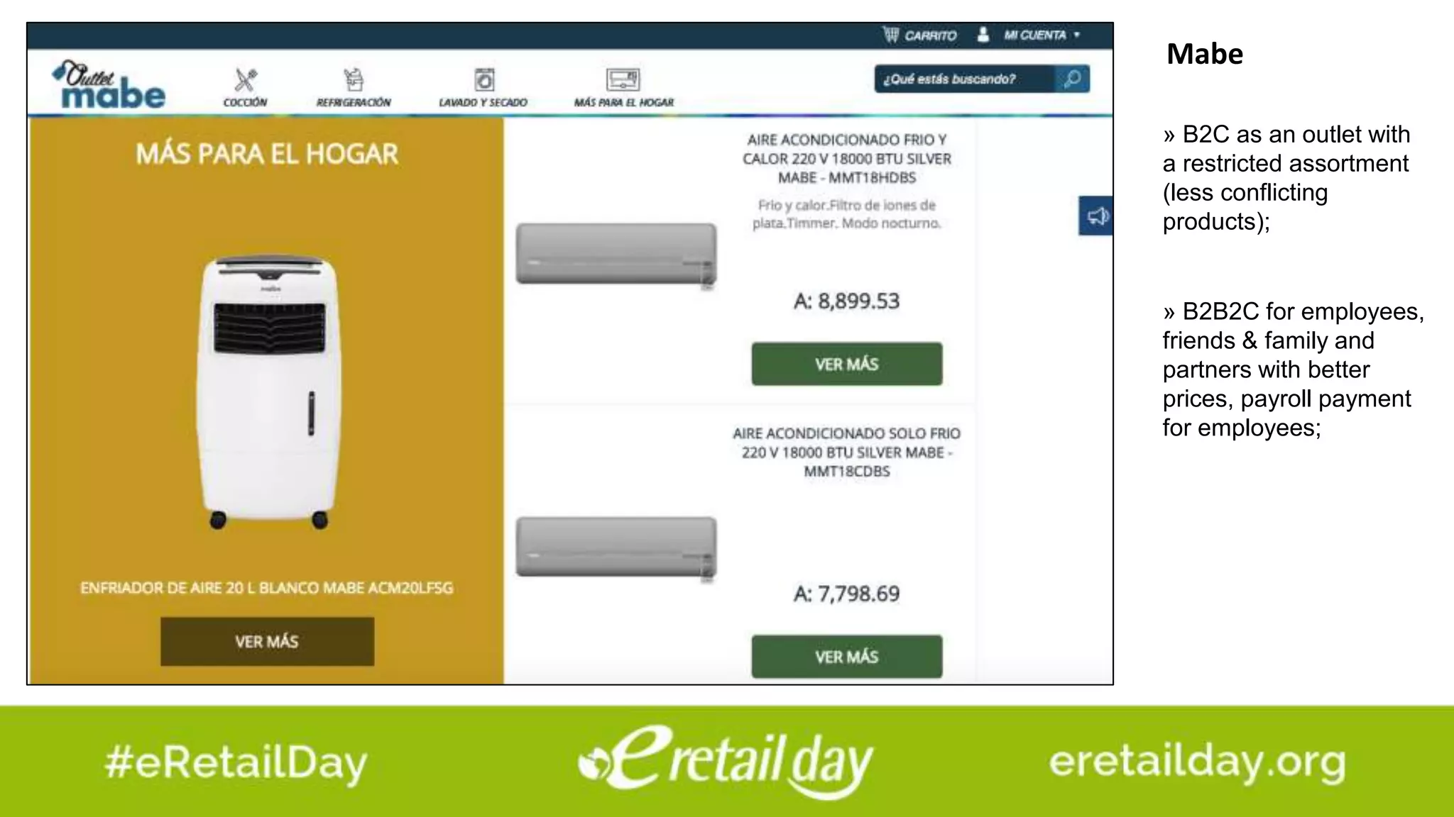 Mabe
» B2B2C for employees,
friends & family and
partners with better
prices, payroll payment
for employees;
» B2C as an outlet with
a restricted assortment
(less conflicting
products);