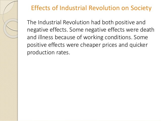 effect of industrial expansion on the While these immediate effects should not be overlooked, the real benefits of the industrial revolution are enjoyed by those living in today’s world of comparative luxury and splendor the industrial revolution was the “great discontinuity” that built the foundations for our modern society (hartwell, 1971). effect of industrial expansion on the While these immediate effects should not be overlooked, the real benefits of the industrial revolution are enjoyed by those living in today’s world of comparative luxury and splendor the industrial revolution was the “great discontinuity” that built the foundations for our modern society (hartwell, 1971).
