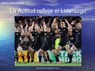 carlosprestipino@gmail.comcarlosprestipino@gmail.com 1111
La Actitud refleja el Liderazgo
Rotary International
 