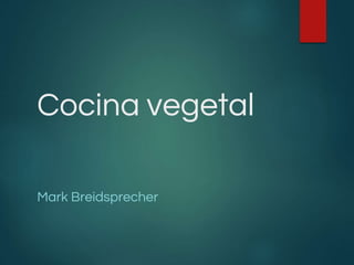 Cocina vegetal
Mark Breidsprecher
 