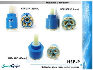 HSP-P
Unidad de cierre monocontrol cerámica
→ Repuestos y accesorios
HSP-25P (25mm) HSP-35P (35mm)
HSP- 40P (40mm)
 