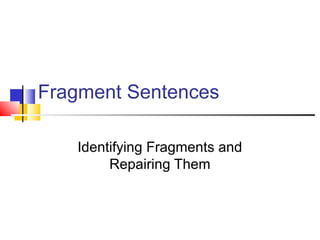 Fragment Sentences
Identifying Fragments and
Repairing Them
 