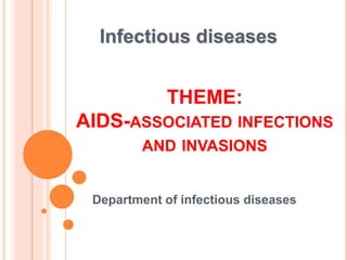 THEME:
AIDS-ASSOCIATED INFECTIONS
AND INVASIONS
Department of infectious diseases
Infectious diseases
 