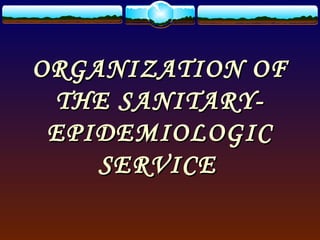 ORGANIZATION OFORGANIZATION OF
THE SANITARY-THE SANITARY-
EPIDEMIOLOGICEPIDEMIOLOGIC
SERVICESERVICE
 