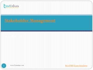 Stakeholder Management
Saraca Solutions Pvt. Ltd.
www.Testudaan.com1 Best PMP Exam Simulator
 
