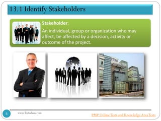 13.1 Identify Stakeholders
www.Testudaan.com5 PMP OnlineTests and KnowledgeAreaTests
 