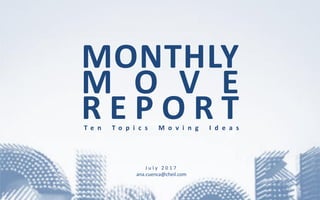 MONTHLY
M O V E
R E P O R TT e n T o p i c s M o v i n g I d e a s
J u l y 2 0 1 7
ana.cuenca@cheil.com
 
