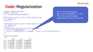 Code: Regularization
16
• (XtX)-1 (XtY) is the general.
• But we are solving (XtX+ 𝜆)-1 (XtY)
• This is the result of adding
regularization in the cost function
 