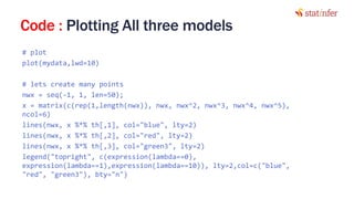 Code : Plotting All three models
# plot
plot(mydata,lwd=10)
# lets create many points
nwx = seq(-1, 1, len=50);
x = matrix(c(rep(1,length(nwx)), nwx, nwx^2, nwx^3, nwx^4, nwx^5),
ncol=6)
lines(nwx, x %*% th[,1], col="blue", lty=2)
lines(nwx, x %*% th[,2], col="red", lty=2)
lines(nwx, x %*% th[,3], col="green3", lty=2)
legend("topright", c(expression(lambda==0),
expression(lambda==1),expression(lambda==10)), lty=2,col=c("blue",
"red", "green3"), bty="n")
18
 