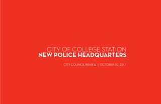 NEW POLICE HEADQUARTERS
CITY OF COLLEGE STATION
CITY COUNCIL REVIEW | OCTOBER 02, 2017
 