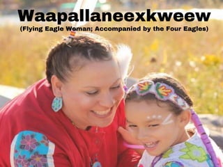 Waapallaneexkweew
(Flying Eagle Woman; Accompanied by the Four Eagles)
 