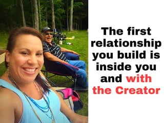 The first
relationship
you build is
inside you
and with
the Creator
 