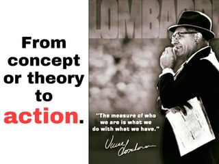From
concept
or theory
to
action.
 